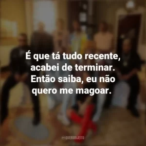 É que tá tudo recente, acabei de terminar. Então saiba, eu não quero me magoar. Poesia Acústica 14