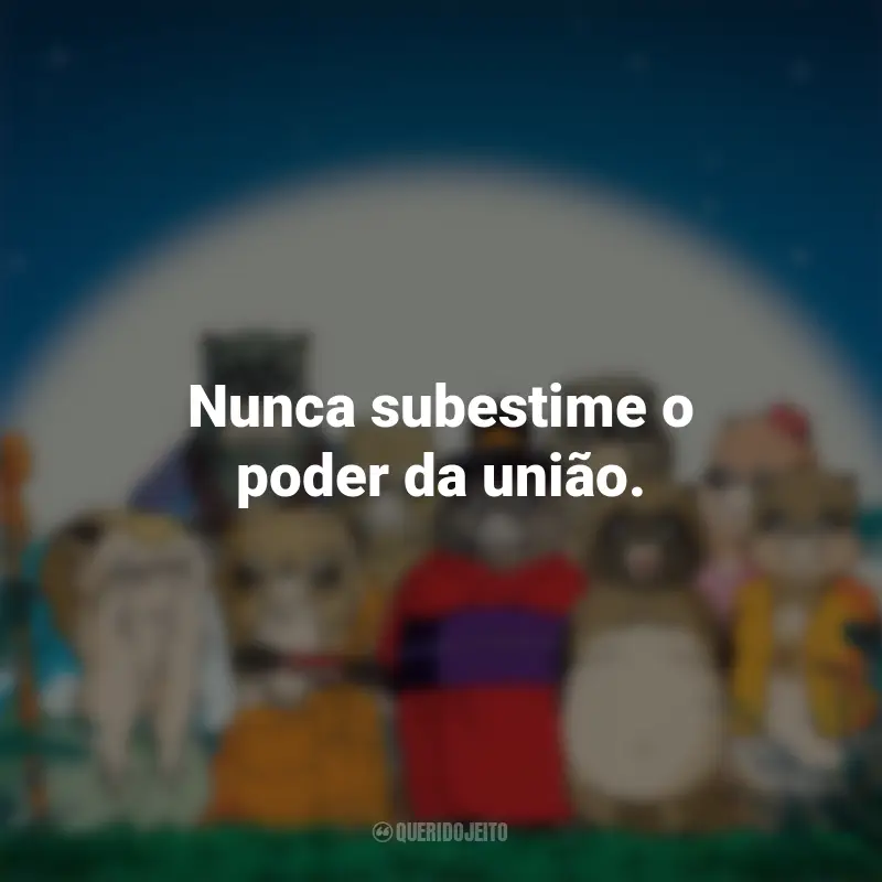 Frases do Filme PomPoko: A Grande Batalha dos Guaxinins: Nunca subestime o poder da união.