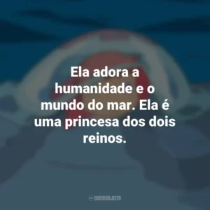 Ela adora a humanidade e o mundo do mar. Ela é uma princesa dos dois reinos. Ponyo: Uma Amizade que Veio do Mar (Filme)