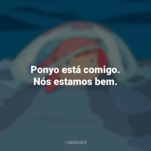 Ponyo está comigo. Nós estamos bem. Ponyo: Uma Amizade que Veio do Mar (Filme)