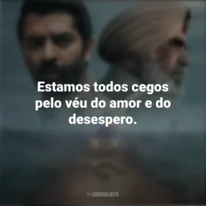 Estamos todos cegos pelo véu do amor e do desespero. Por Trás da Névoa (Série)