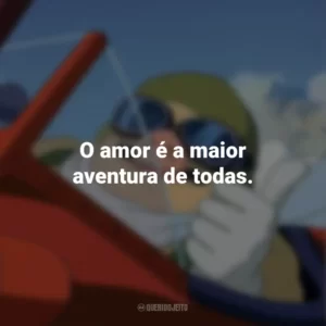 O amor é a maior aventura de todas. Porco Rosso: O Último Herói Romântico (Filme)