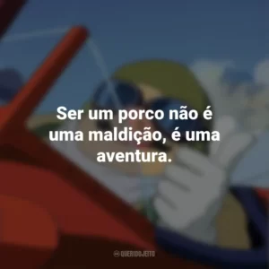 Ser um porco não é uma maldição, é uma aventura. Porco Rosso: O Último Herói Romântico (Filme)