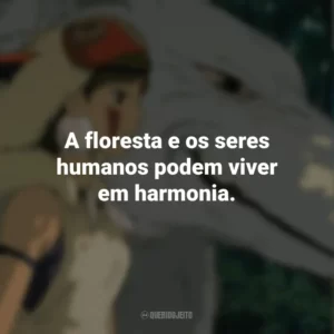 A floresta e os seres humanos podem viver em harmonia. Princesa Mononoke (Filme)