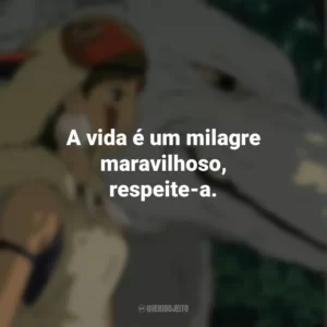 A vida é um milagre maravilhoso, respeite-a. Princesa Mononoke (Filme)