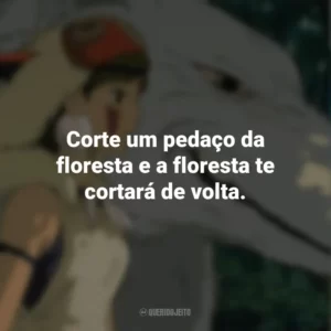 Corte um pedaço da floresta e a floresta te cortará de volta. Princesa Mononoke (Filme)