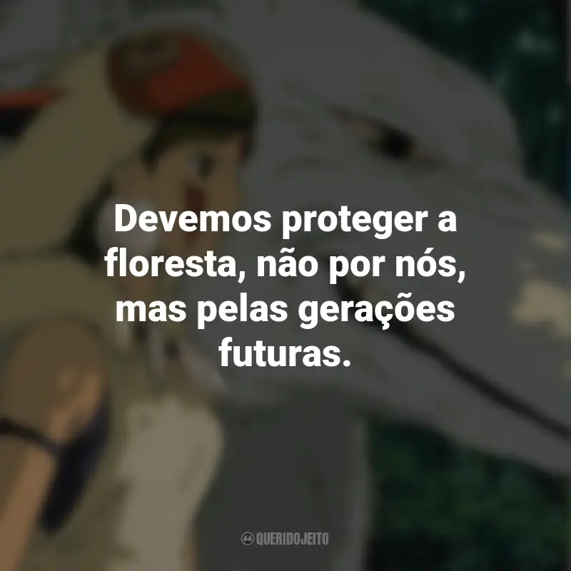 Frases do Filme Princesa Mononoke: Devemos proteger a floresta, não por nós, mas pelas gerações futuras.