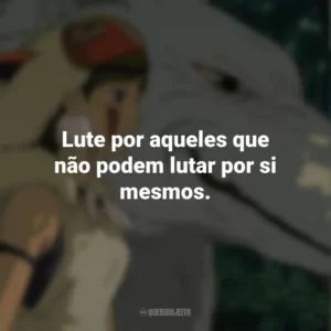 Lute por aqueles que não podem lutar por si mesmos. Princesa Mononoke (Filme)