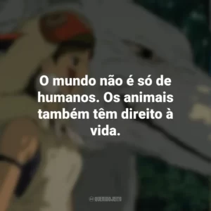 O mundo não é só de humanos. Os animais também têm direito à vida. Princesa Mononoke (Filme)