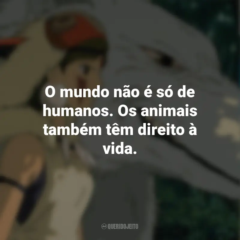 Frases do Filme Princesa Mononoke: O mundo não é só de humanos. Os animais também têm direito à vida.