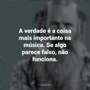 A verdade é a coisa mais importante na música. Se algo parece falso, não funciona. Rick Rubin
