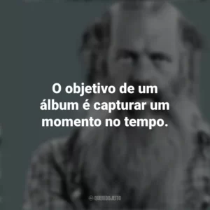 O objetivo de um álbum é capturar um momento no tempo. Rick Rubin
