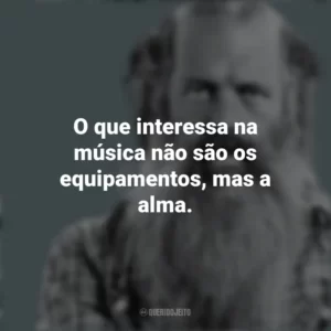 O que interessa na música não são os equipamentos, mas a alma. Rick Rubin