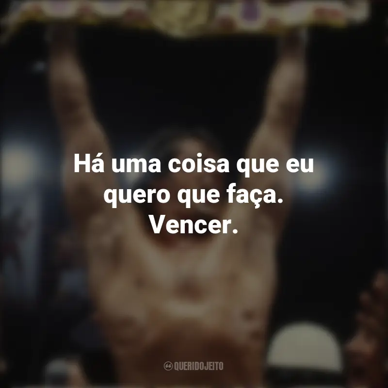 Frases do Rocky II - A revanche: Há uma coisa que eu quero que faça. Vencer.