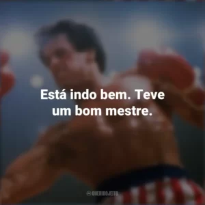 Está indo bem. Teve um bom mestre. Rocky III – O desafio supremo (Filme)