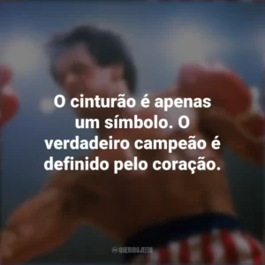O cinturão é apenas um símbolo. O verdadeiro campeão é definido pelo coração. Rocky III – O desafio supremo (Filme)