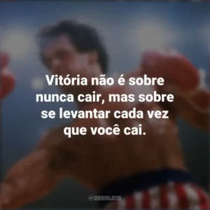Vitória não é sobre nunca cair, mas sobre se levantar cada vez que você cai. Rocky III – O desafio supremo (Filme)
