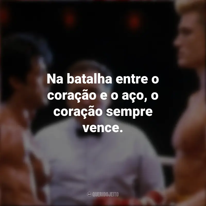 Frases do Filme Rocky IV: Na batalha entre o coração e o aço, o coração sempre vence.