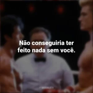 Não conseguiria ter feito nada sem você. Rocky IV (Filme)