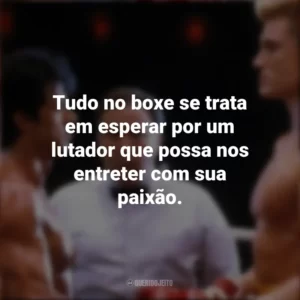Tudo no boxe se trata em esperar por um lutador que possa nos entreter com sua paixão. Rocky IV (Filme)