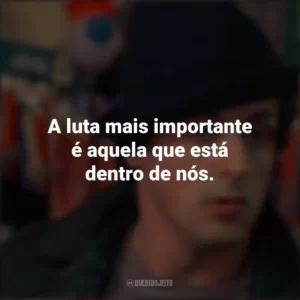 A luta mais importante é aquela que está dentro de nós. Rocky: Um Lutador (Filme)