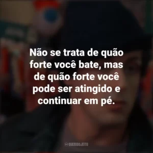 Não se trata de quão forte você bate, mas de quão forte você pode ser atingido e continuar em pé. Rocky: Um Lutador (Filme)