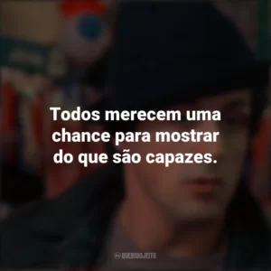 Todos merecem uma chance para mostrar do que são capazes. Rocky: Um Lutador (Filme)