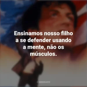 Ensinamos nosso filho a se defender usando a mente, não os músculos. Rocky V (Filme)