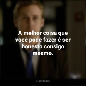 A melhor coisa que você pode fazer é ser honesto consigo mesmo. Ryan Gosling
