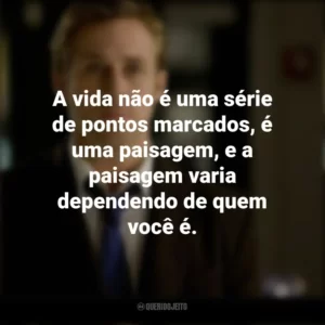 A vida não é uma série de pontos marcados, é uma paisagem, e a paisagem varia dependendo de quem você é. Ryan Gosling