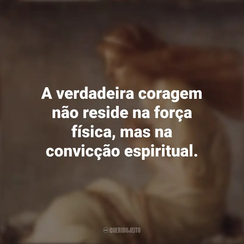 Frases da Santa Cristina: A verdadeira coragem não reside na força física, mas na convicção espiritual.