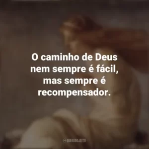 O caminho de Deus nem sempre é fácil, mas sempre é recompensador. Santa Cristina