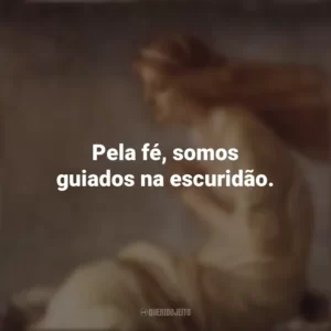 Pela fé, somos guiados na escuridão. Santa Cristina
