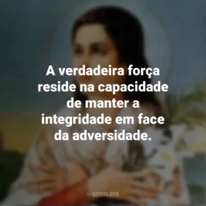 A verdadeira força reside na capacidade de manter a integridade em face da adversidade. Santa Maria Goretti