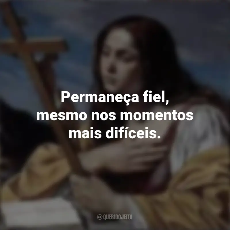 Frases de Santa Maria Madalena: Permaneça fiel, mesmo nos momentos mais difíceis.