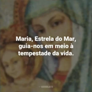 Maria, Estrela do Mar, guia-nos em meio à tempestade da vida. Santa Maria