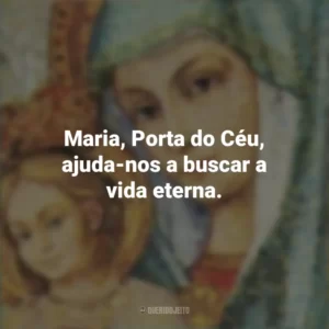 Maria, Porta do Céu, ajuda-nos a buscar a vida eterna. Santa Maria