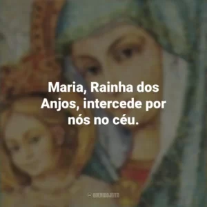 Maria, Rainha dos Anjos, intercede por nós no céu. Santa Maria
