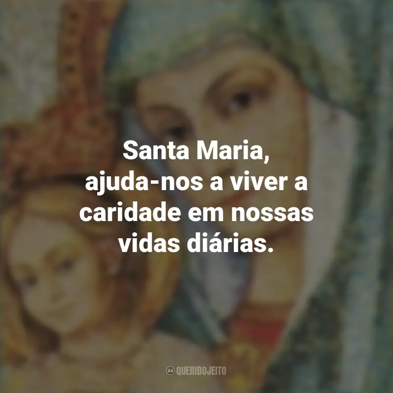 Mensagens de Santa Maria: Santa Maria, ajuda-nos a viver a caridade em nossas vidas diárias.