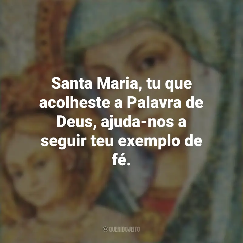 Frases Santa Maria: Santa Maria, tu que acolheste a Palavra de Deus, ajuda-nos a seguir teu exemplo de fé.
