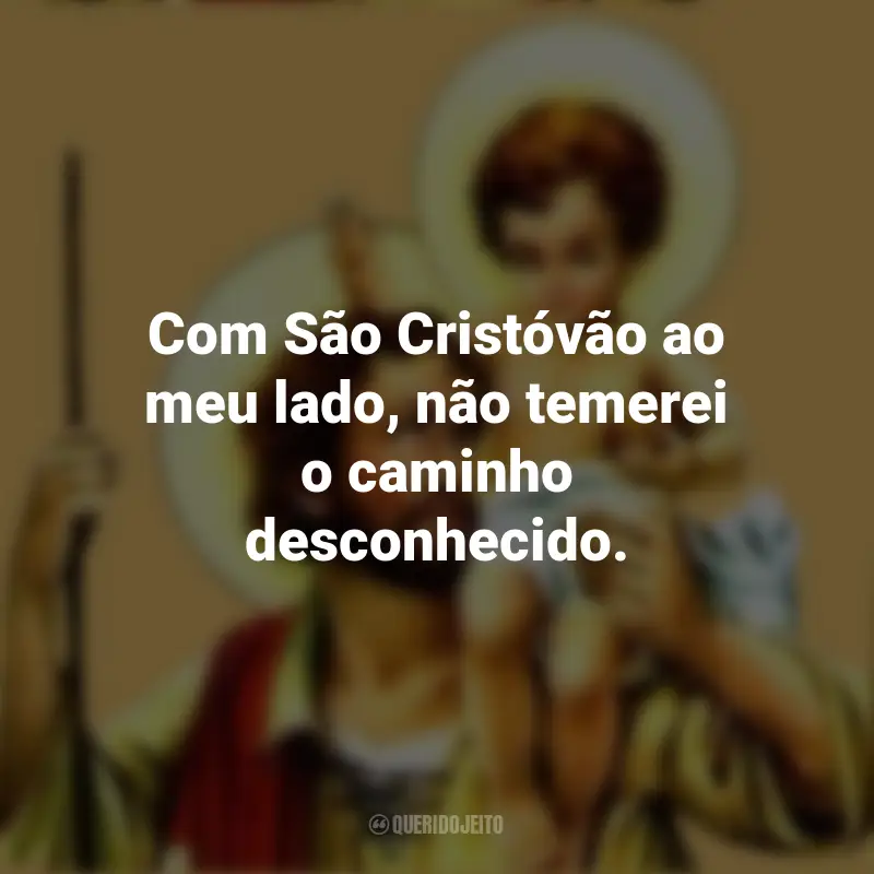 Frases de Santo Cristóvão: Com São Cristóvão ao meu lado, não temerei o caminho desconhecido.