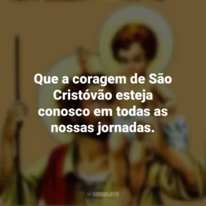 Que a coragem de São Cristóvão esteja conosco em todas as nossas jornadas.
