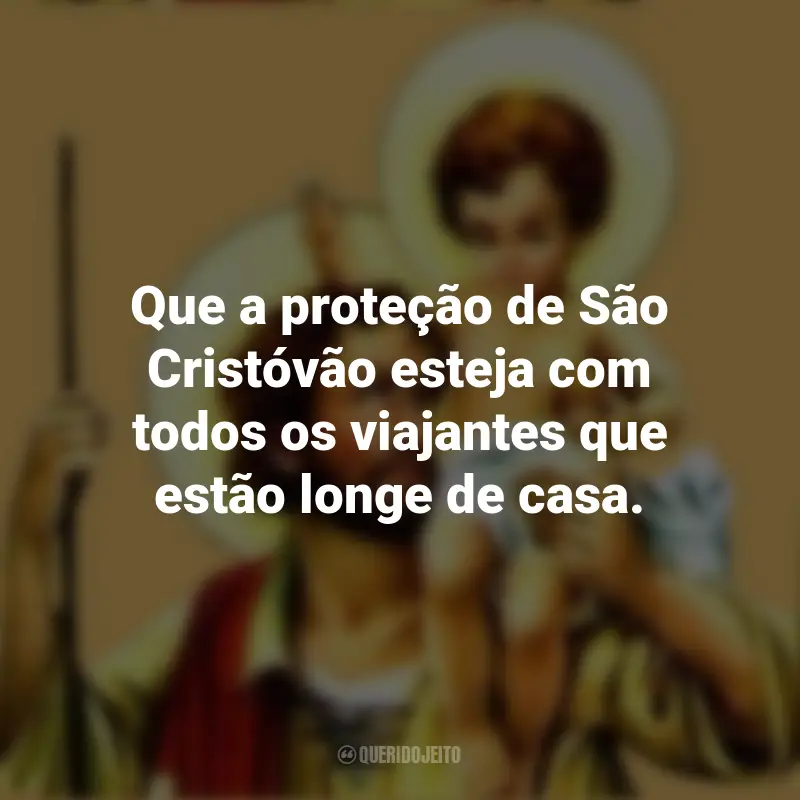 Frases São Cristóvão: Que a proteção de São Cristóvão esteja com todos os viajantes que estão longe de casa.