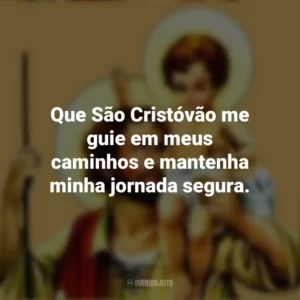 Que São Cristóvão me guie em meus caminhos e mantenha minha jornada segura.