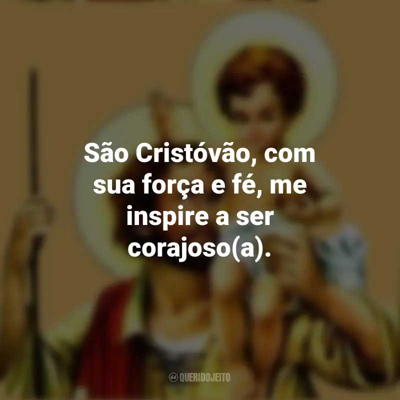 Frases de Santo Cristóvão: São Cristóvão, com sua força e fé, me inspire a ser corajoso(a).