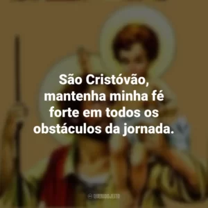 São Cristóvão, mantenha minha fé forte em todos os obstáculos da jornada.