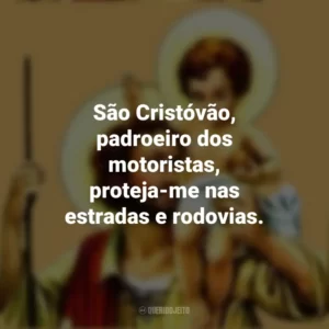 São Cristóvão, padroeiro dos motoristas, proteja-me nas estradas e rodovias.
