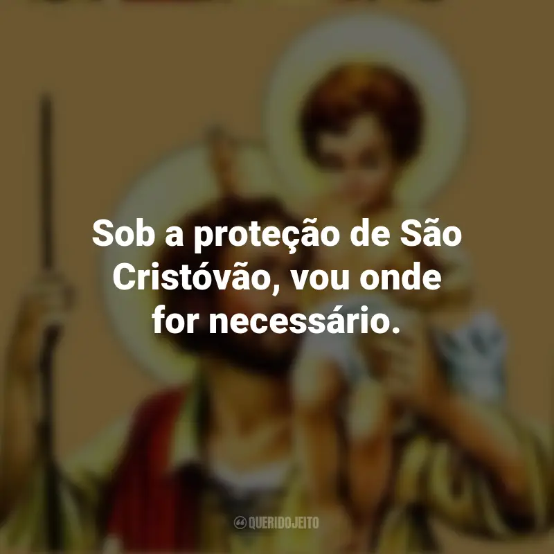 Frases de São Cristóvão: Sob a proteção de São Cristóvão, vou onde for necessário.