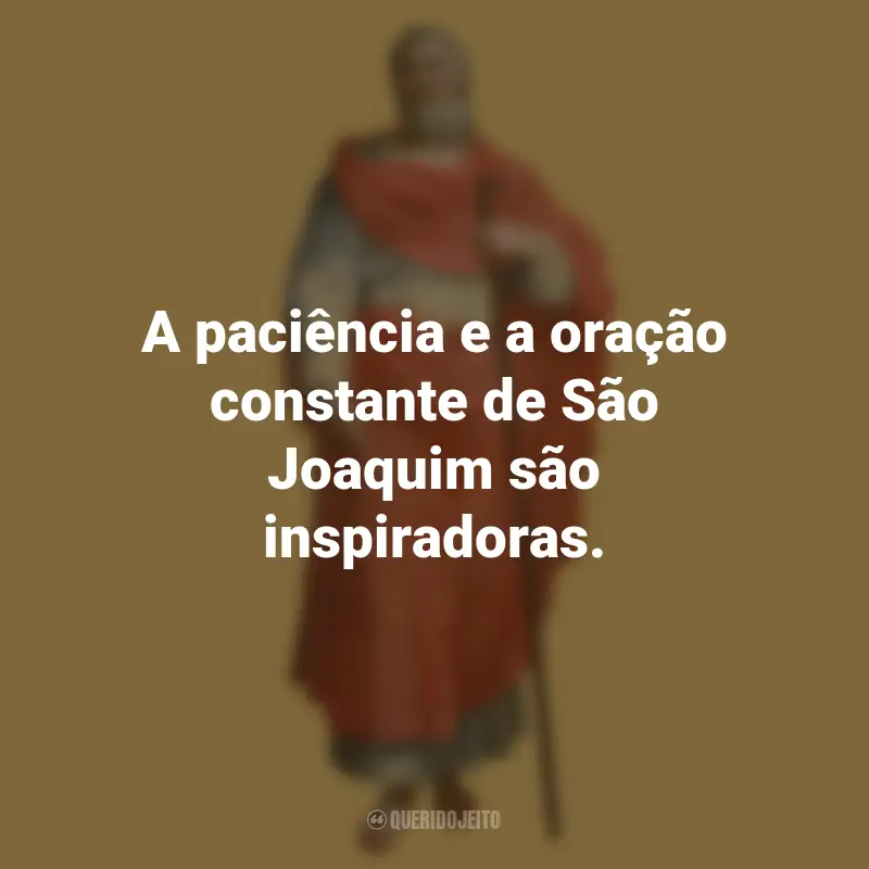 São Joaquim Frases: A paciência e a oração constante de São Joaquim são inspiradoras.
