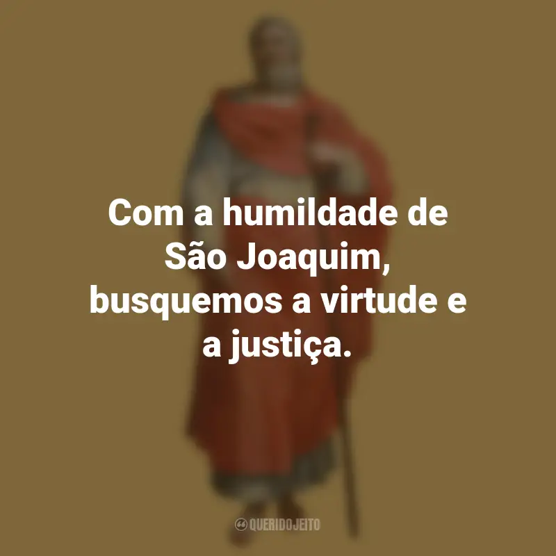 Mensagens de São Joaquim: Com a humildade de São Joaquim, busquemos a virtude e a justiça.